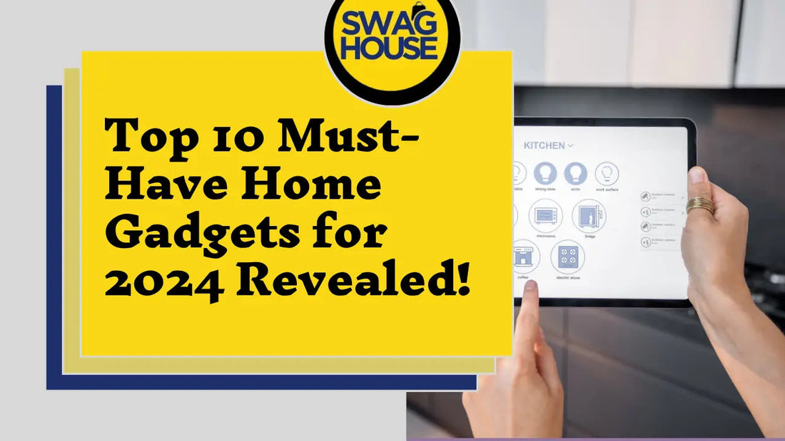 Top-10-Must-Have-Home-Gadgets-for-2024 Swag House Store